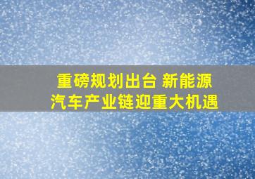 重磅规划出台 新能源汽车产业链迎重大机遇